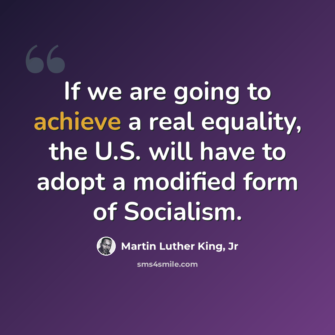 “If we are going to achieve a real equality, the U.S. will have to adopt a modified form of Socialism.” quote by Martin Luther King, Jr