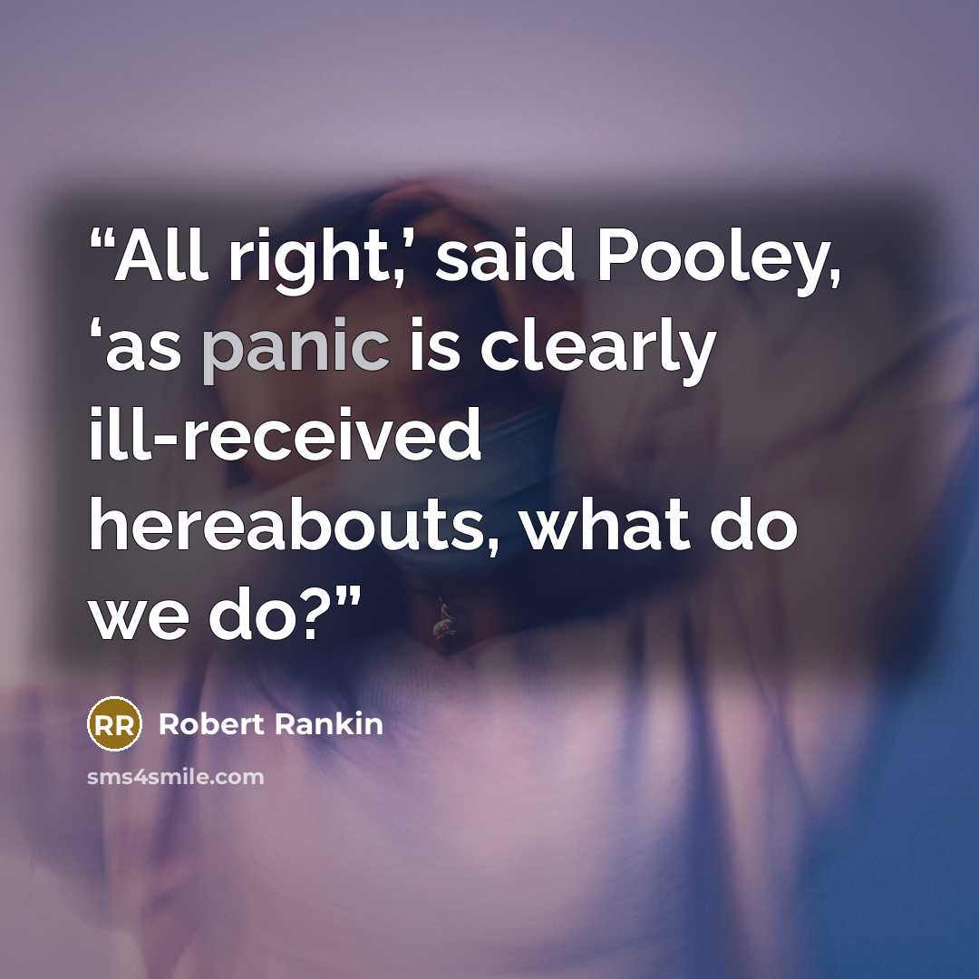 “All right,’ said Pooley, ‘as panic is clearly ill-received hereabouts, what do we do?” quote by Robert Rankin