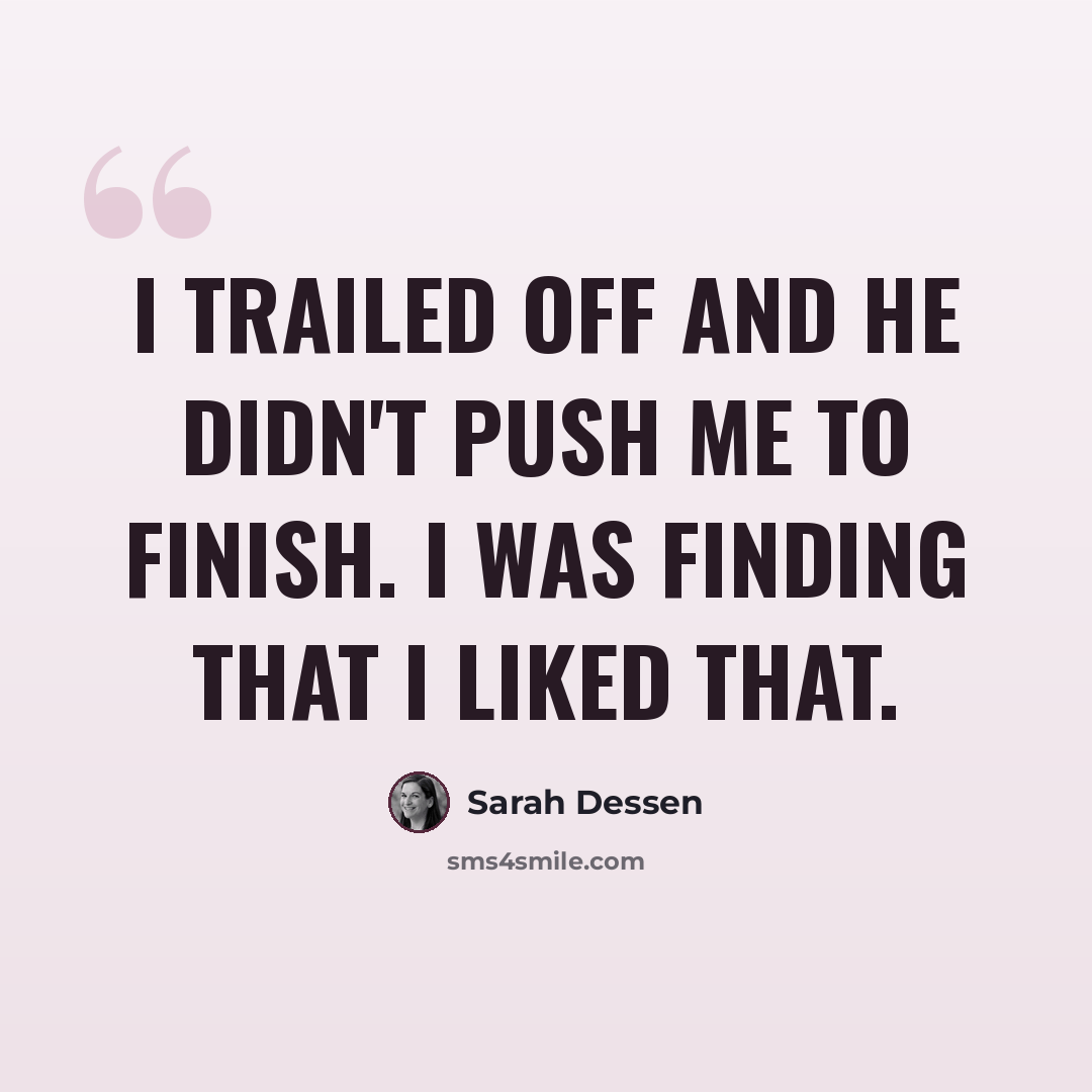 “I trailed off and he didn't push me to finish. I was finding that I liked that.” quote by Sarah Dessen