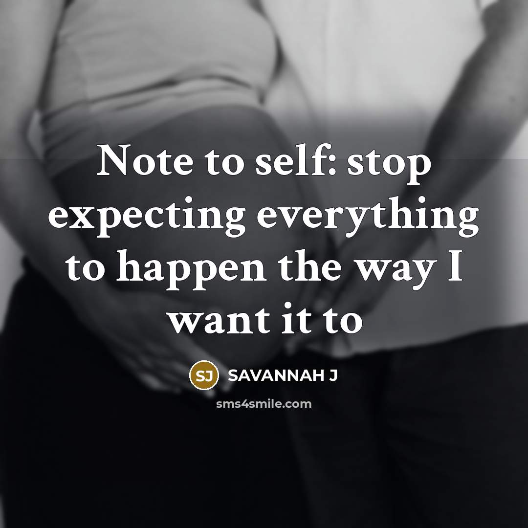 “Note to self: stop expecting everything to happen the way I want it to” quote by Savannah J