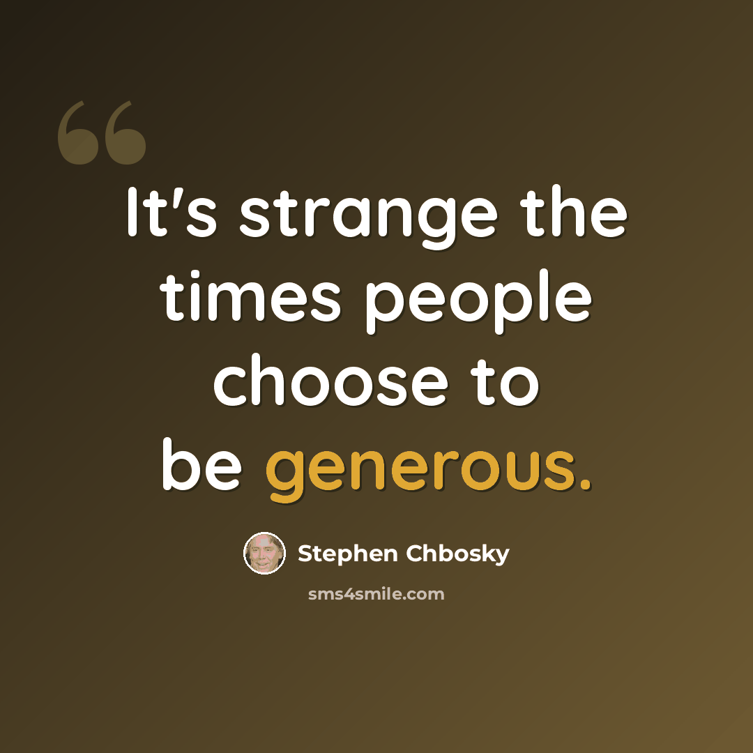 “It's strange the times people choose to be generous.” quote by Stephen Chbosky