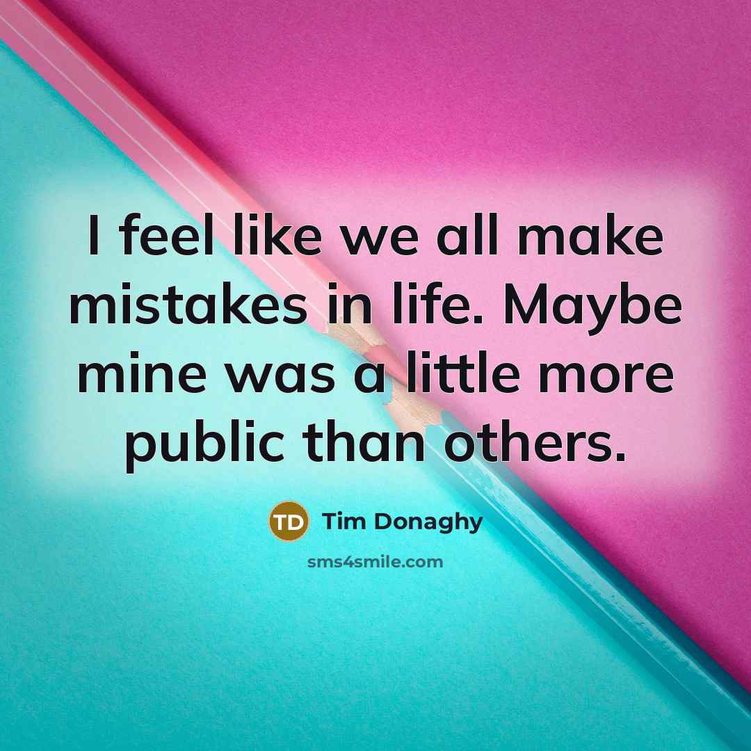 “I feel like we all make mistakes in life. Maybe mine was a little more public than others.” quote by Tim Donaghy