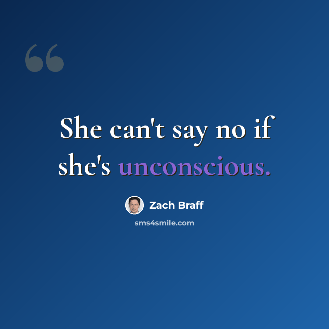 “She can't say no if she's unconscious.” quote by Zach Braff