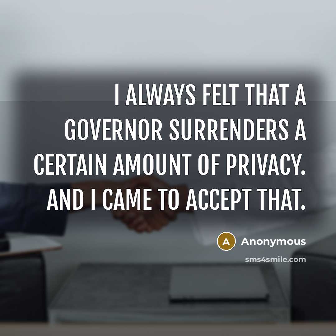 “I always felt that a governor surrenders a certain amount of privacy. And I came to accept that.” quote by Anonymous
