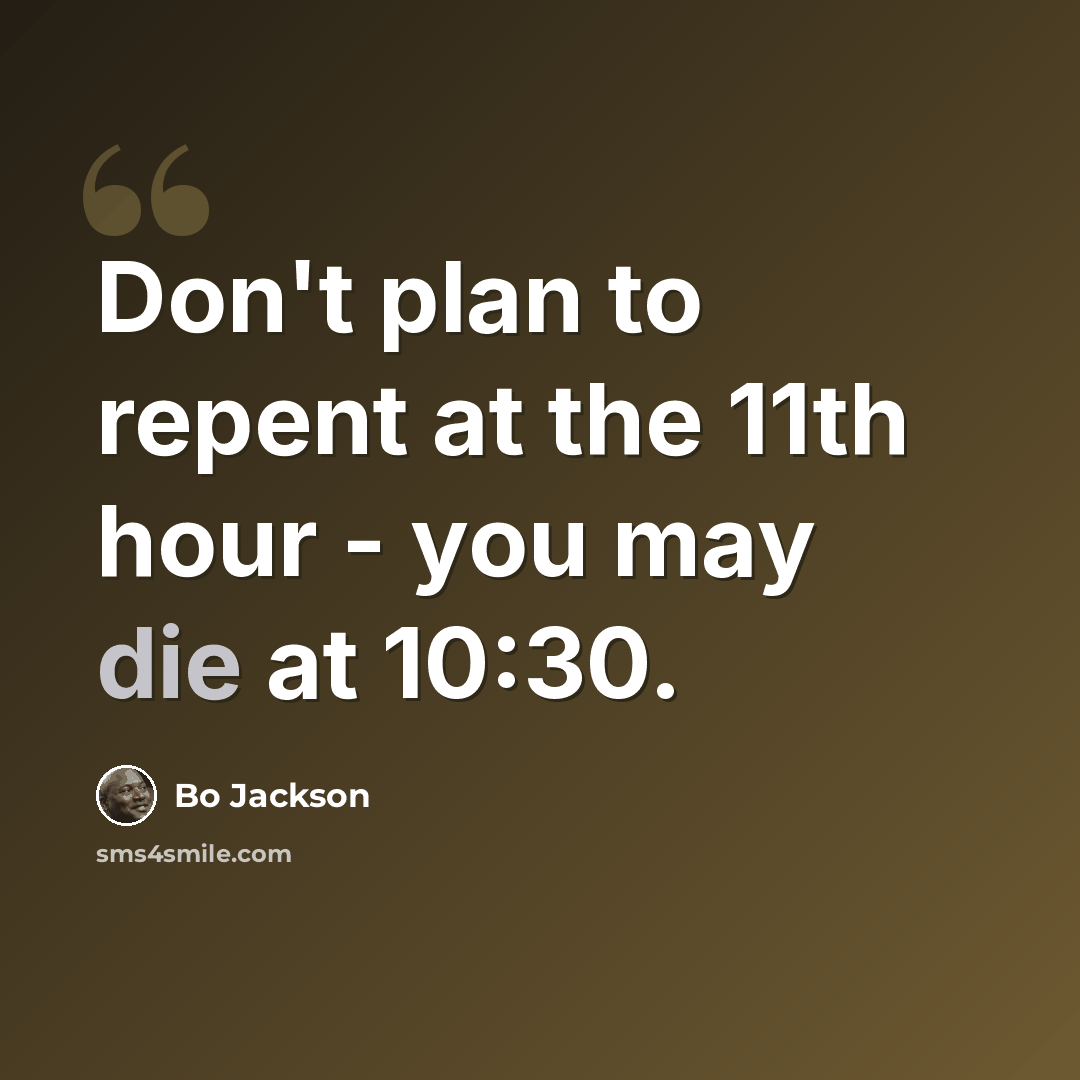 “Don't plan to repent at the 11th hour - you may die at 10:30.” quote by Bo Jackson