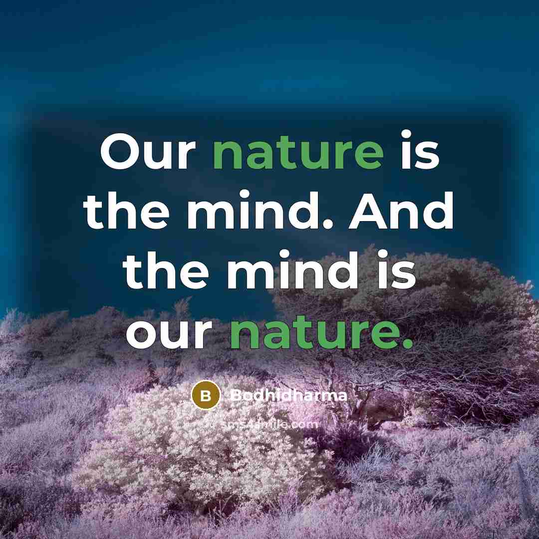 “Our nature is the mind. And the mind is our nature.” quote by Bodhidharma