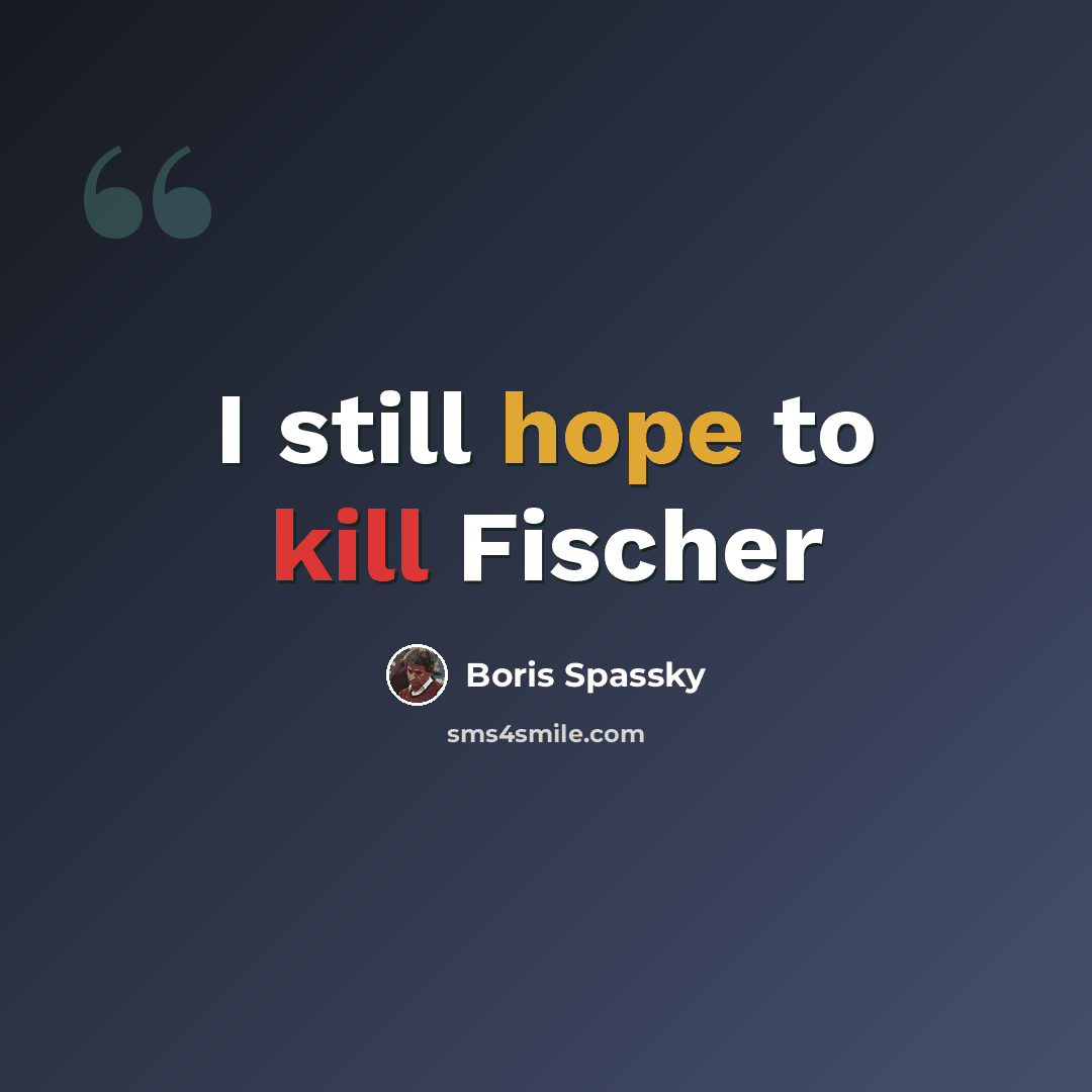 “I still hope to kill Fischer” quote by Boris Spassky