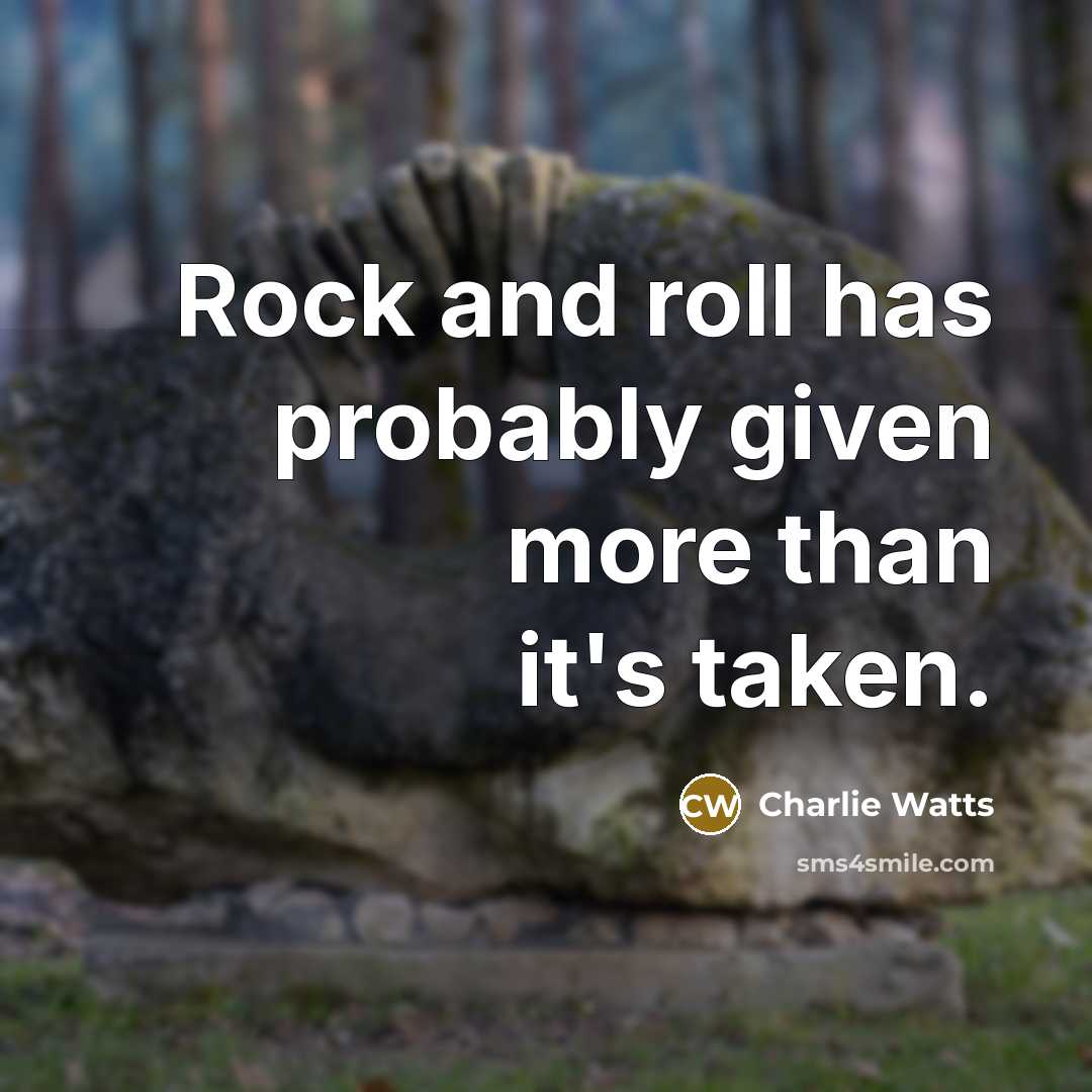 “Rock and roll has probably given more than it's taken.” quote by Charlie Watts