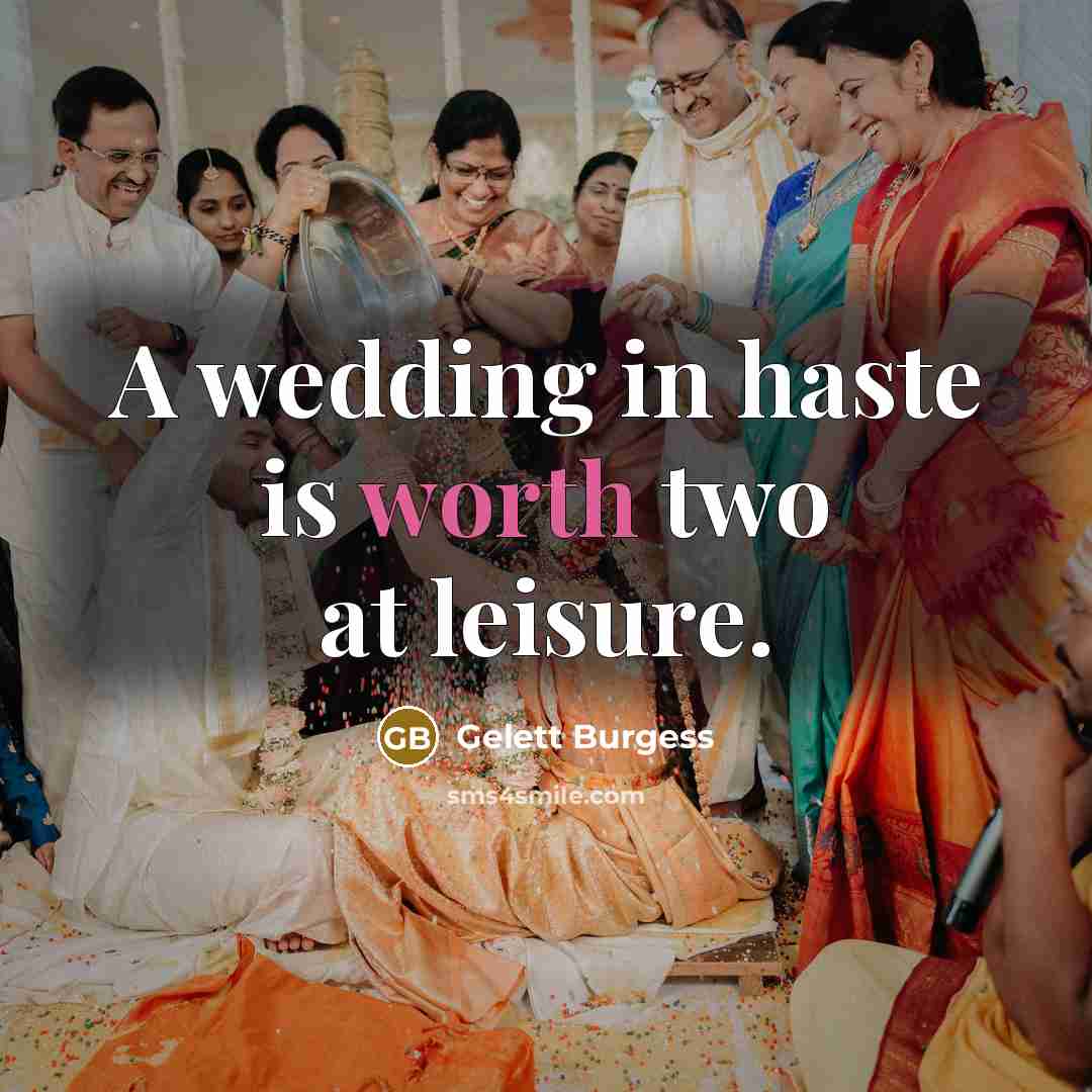 “A wedding in haste is worth two at leisure.” quote by Gelett Burgess