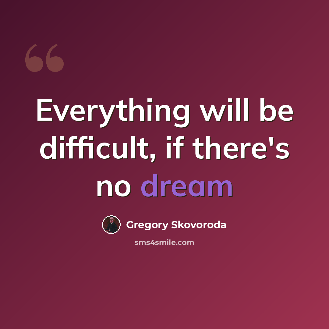 “Everything will be difficult, if there's no dream” quote by Gregory Skovoroda