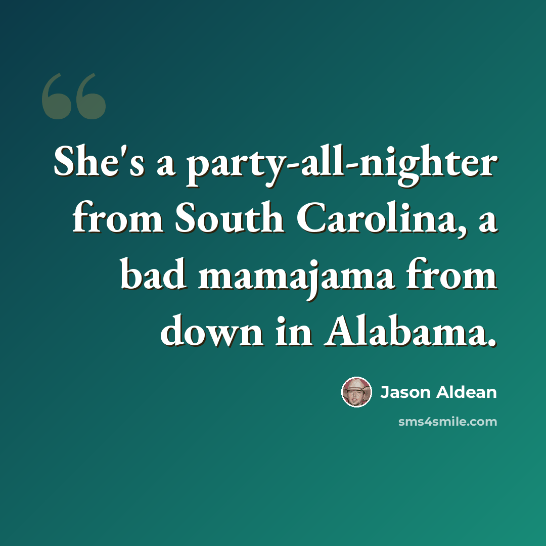 “She's a party-all-nighter from South Carolina, a bad mamajama from down in Alabama.” quote by Jason Aldean