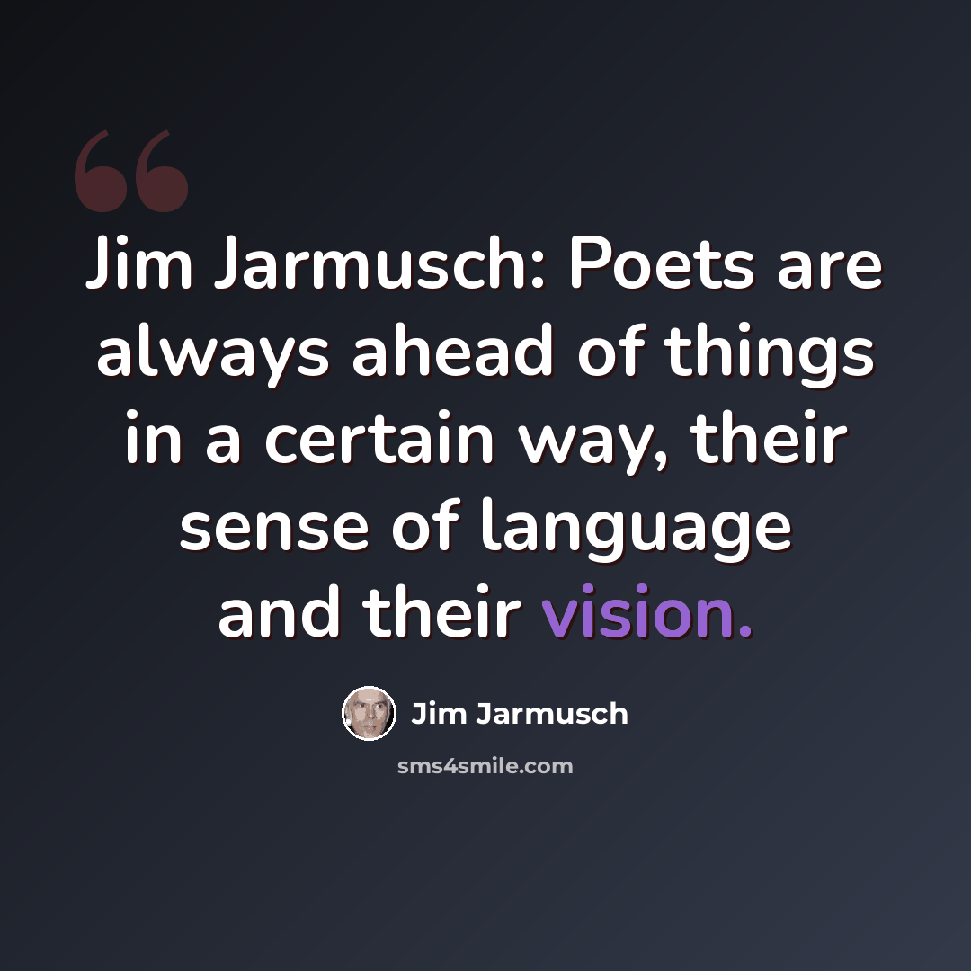 “Jim Jarmusch: Poets are always ahead of things in a certain way, their sense of language and their vision.” quote by Jim Jarmusch