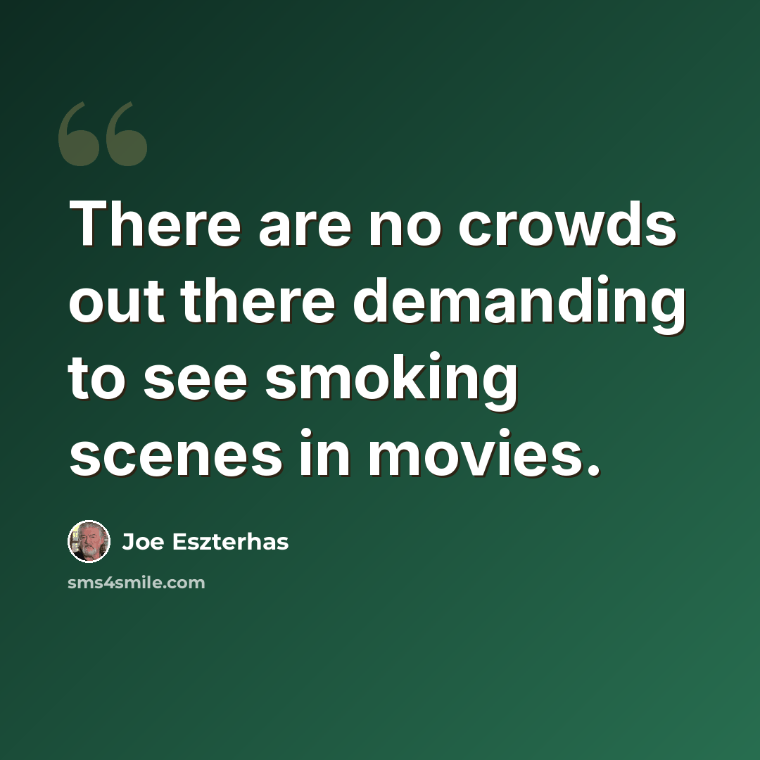 “There are no crowds out there demanding to see smoking scenes in movies.” quote by Joe Eszterhas