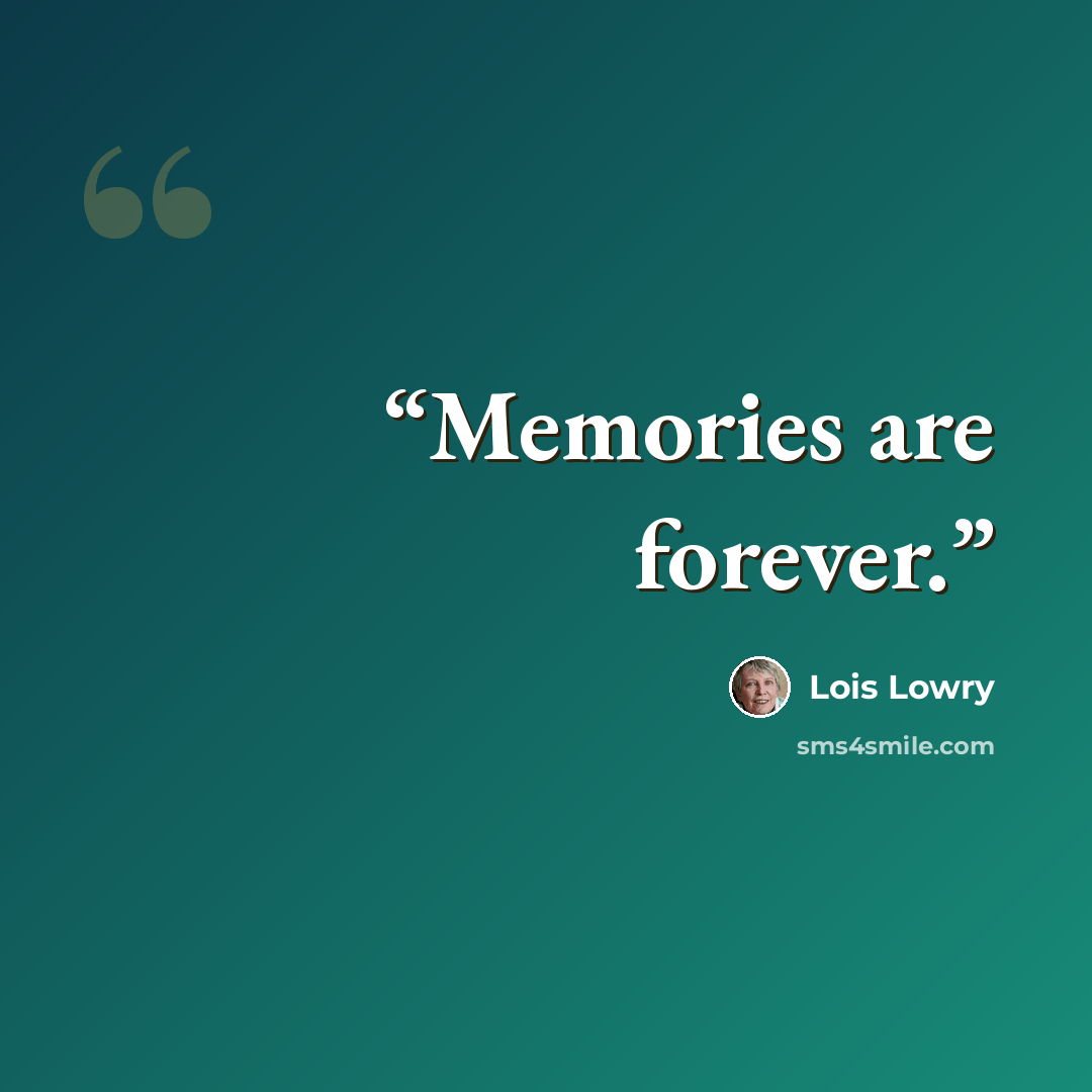 “Memories are forever.” quote by Lois Lowry