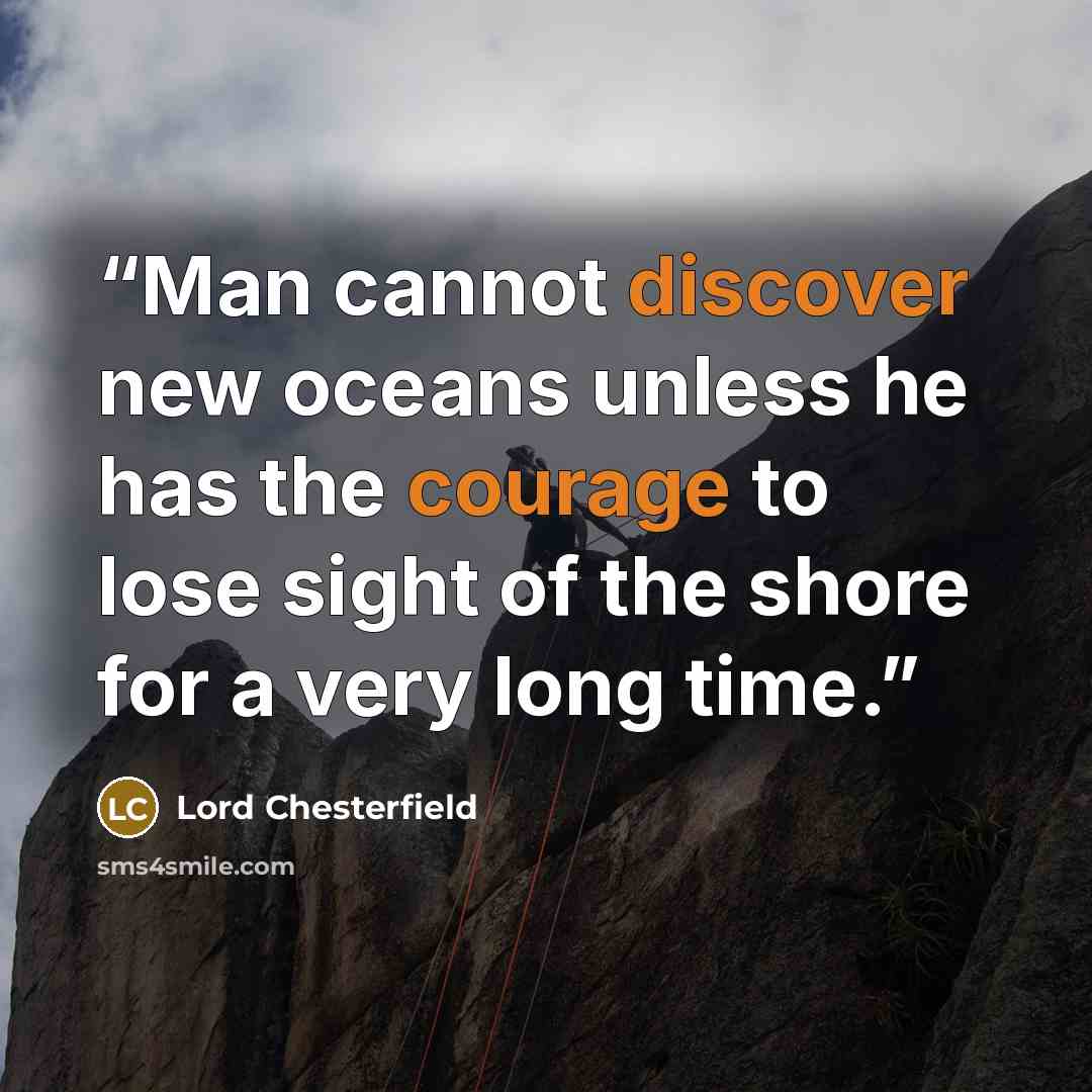 “Man cannot discover new oceans unless he has the courage to lose sight of the shore for a very long time.” quote by Lord Chesterfield