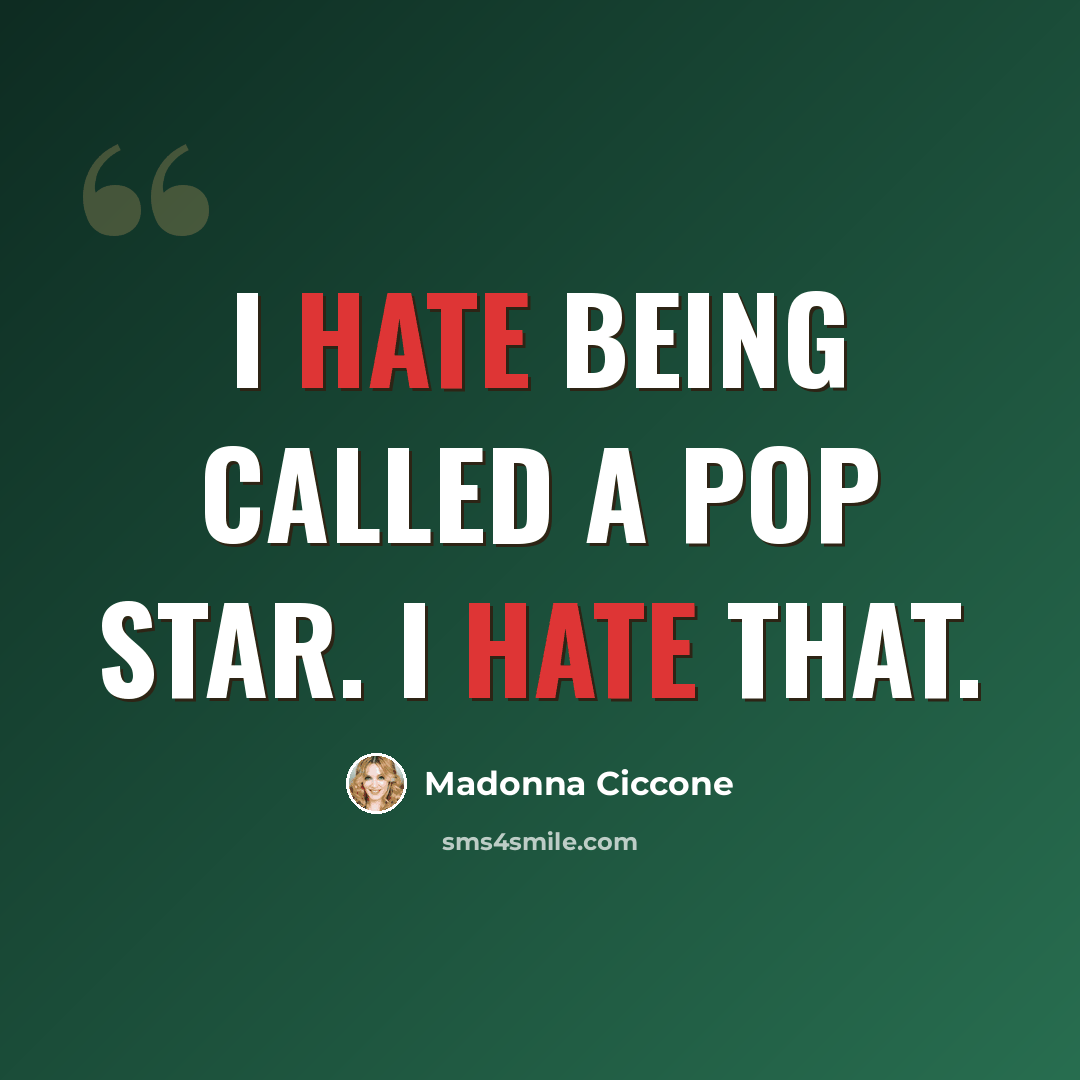 “I hate being called a pop star. I hate that.” quote by Madonna Ciccone