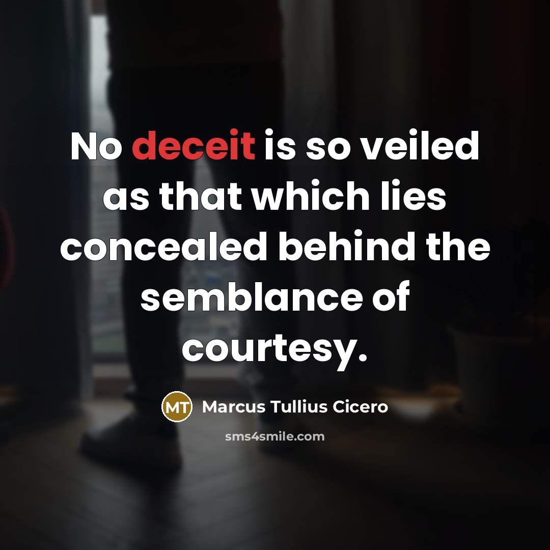 “No deceit is so veiled as that which lies concealed behind the semblance of courtesy.” quote by Marcus Tullius Cicero