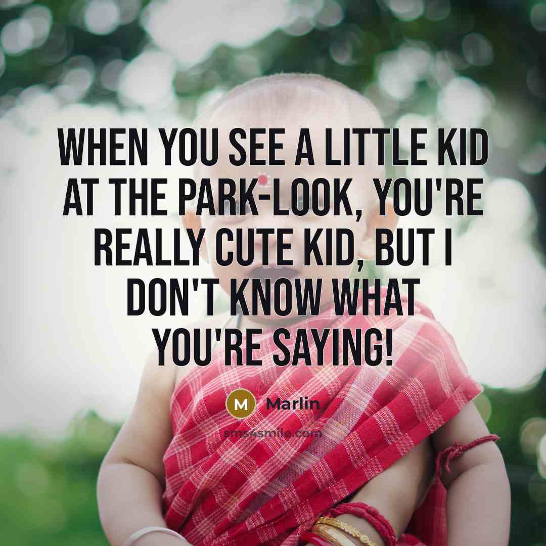 “When you see a little kid at the park-Look, you're really cute kid, but I don't know what you're saying!” quote by Marlin
