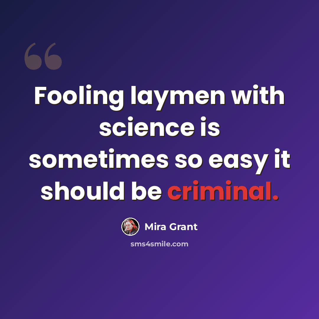 “Fooling laymen with science is sometimes so easy it should be criminal.” quote by Mira Grant
