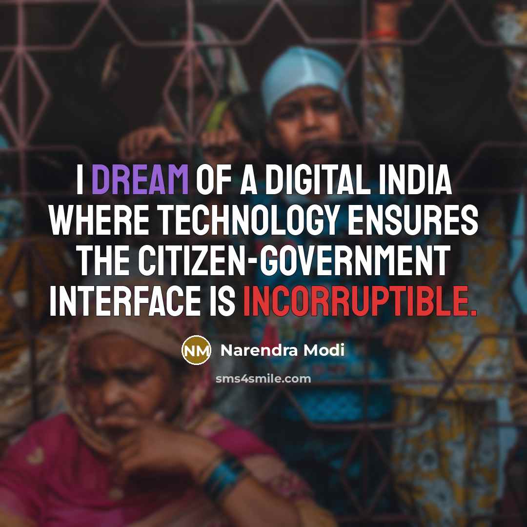 “I dream of a Digital India where technology ensures the Citizen-Government interface is incorruptible.” quote by Narendra Modi