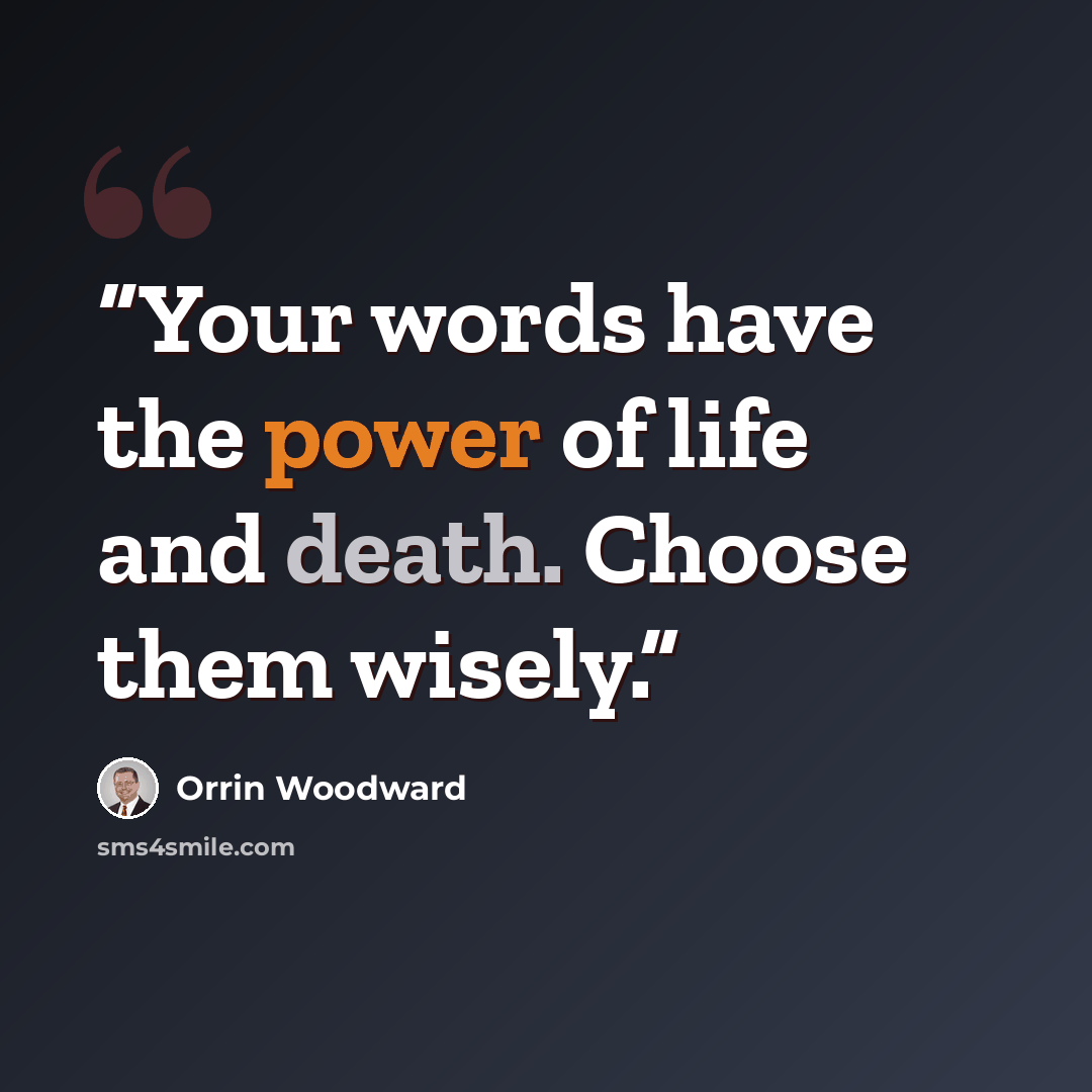 “Your words have the power of life and death. Choose them wisely.” quote by Orrin Woodward