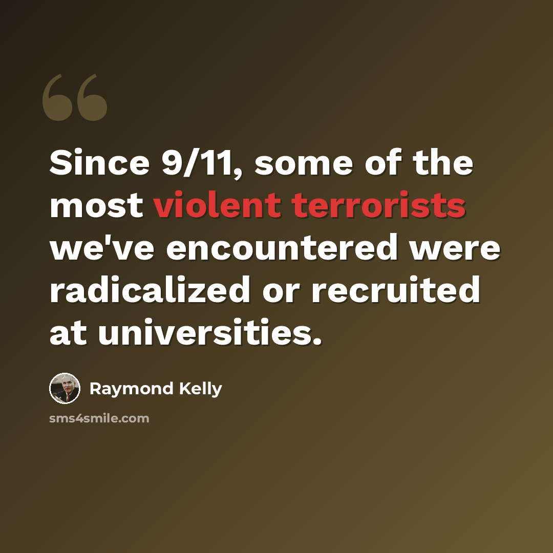 “Since 9/11, some of the most violent terrorists we've encountered were radicalized or recruited at universities.” quote by Raymond Kelly