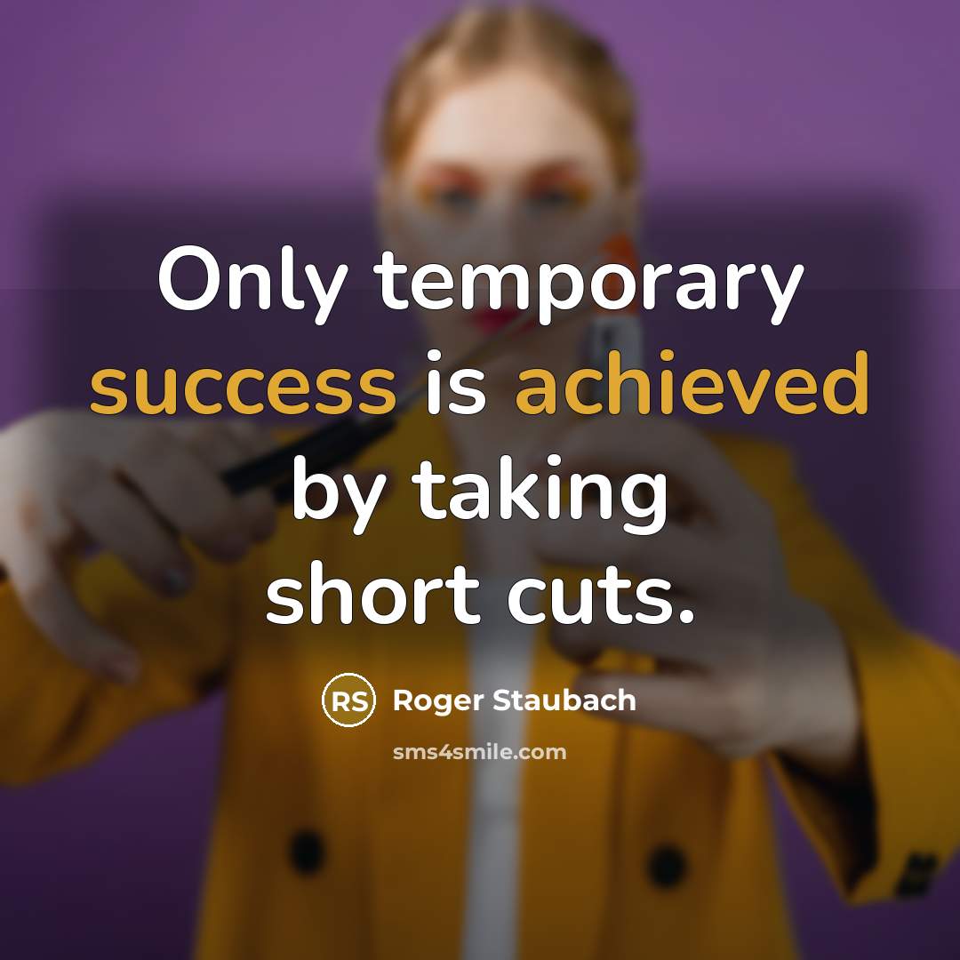 “Only temporary success is achieved by taking short cuts.” quote by Roger Staubach
