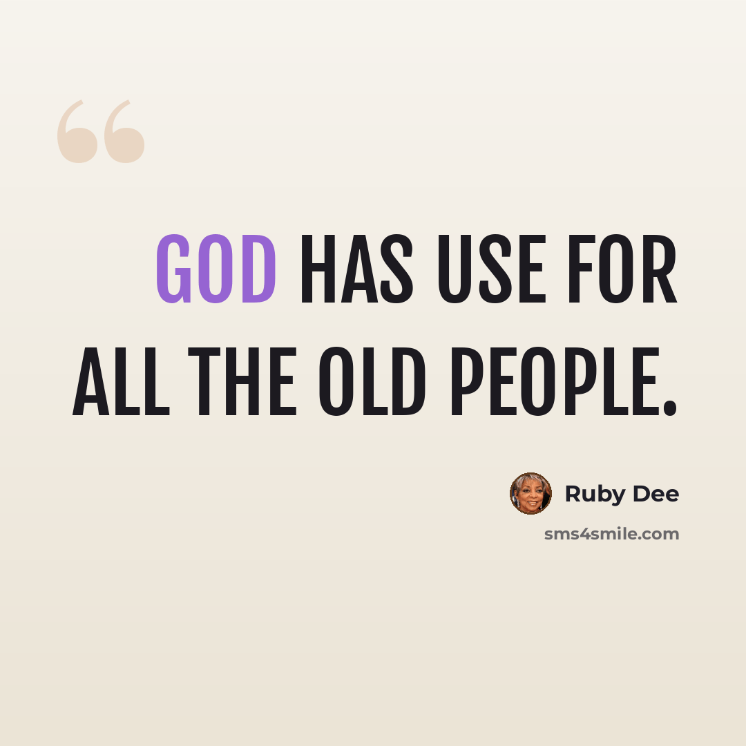 “God has use for all the old people.” quote by Ruby Dee