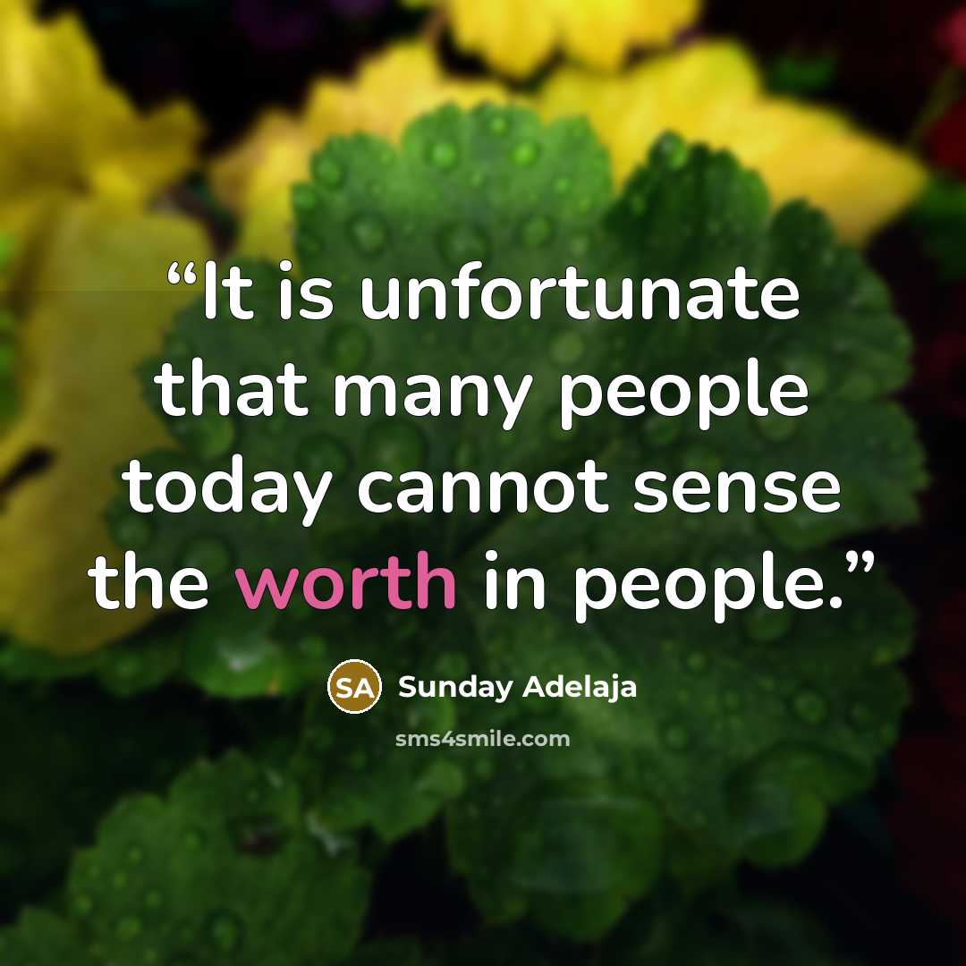 “It is unfortunate that many people today cannot sense the worth in people.” quote by Sunday Adelaja