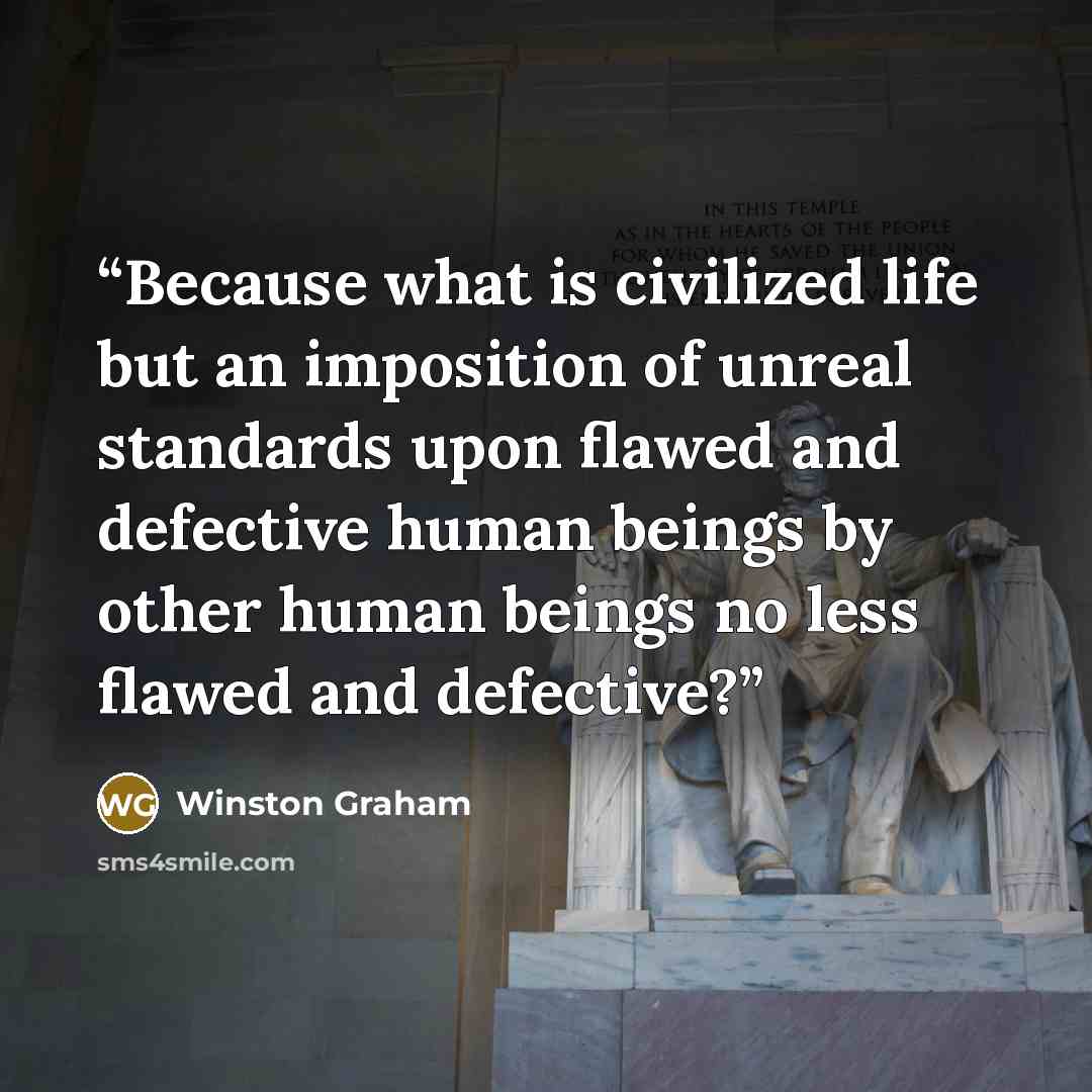 “Because what is civilized life but an imposition of unreal standards upon flawed and defective human beings by other human beings no less flawed and defective?” quote by Winston Graham