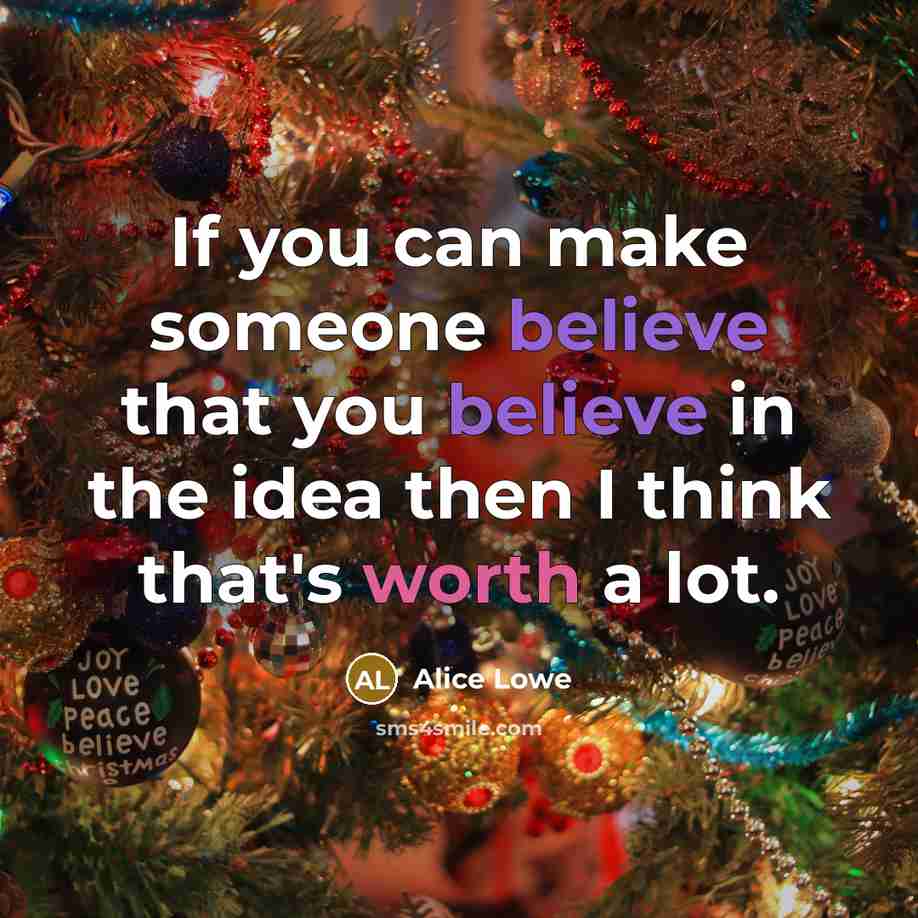 “If you can make someone believe that you believe in the idea then I think that's worth a lot.” quote by Alice Lowe