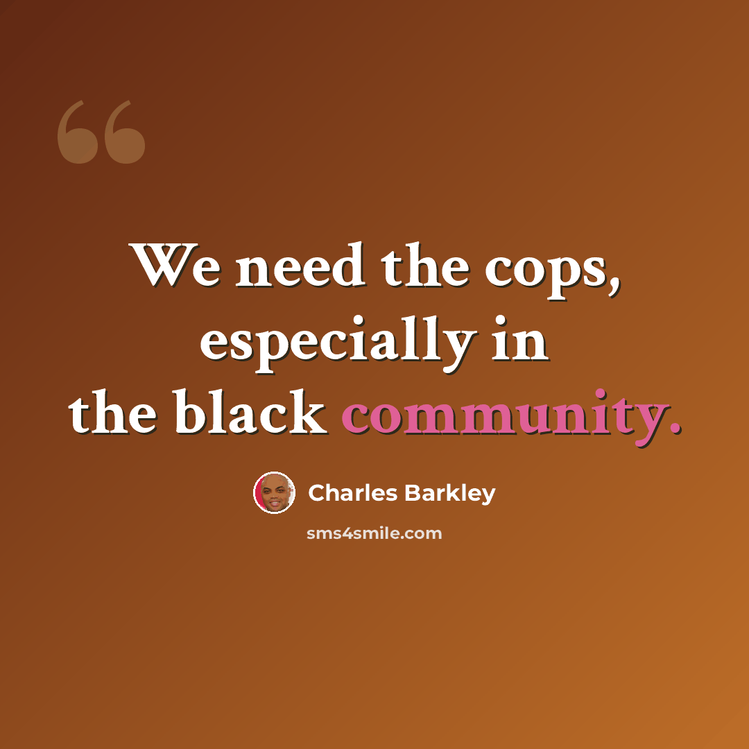 “We need the cops, especially in the black community.” quote by Charles Barkley