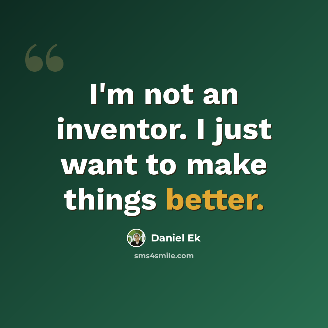 “I'm not an inventor. I just want to make things better.” quote by Daniel Ek