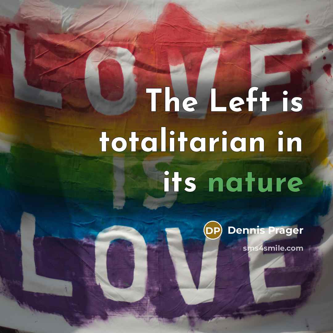 “The Left is totalitarian in its nature” quote by Dennis Prager