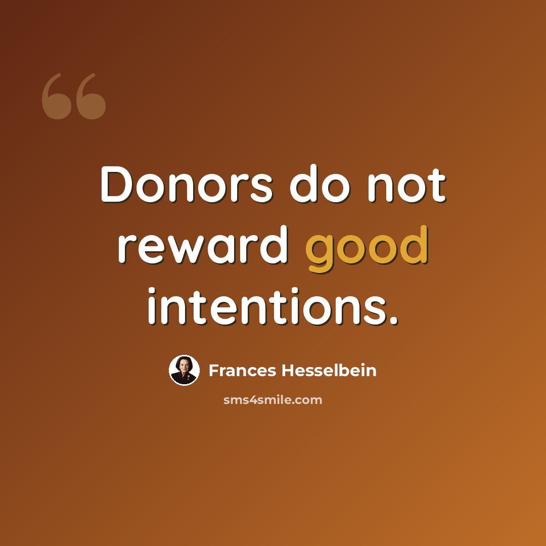 “Donors do not reward good intentions.” quote by Frances Hesselbein