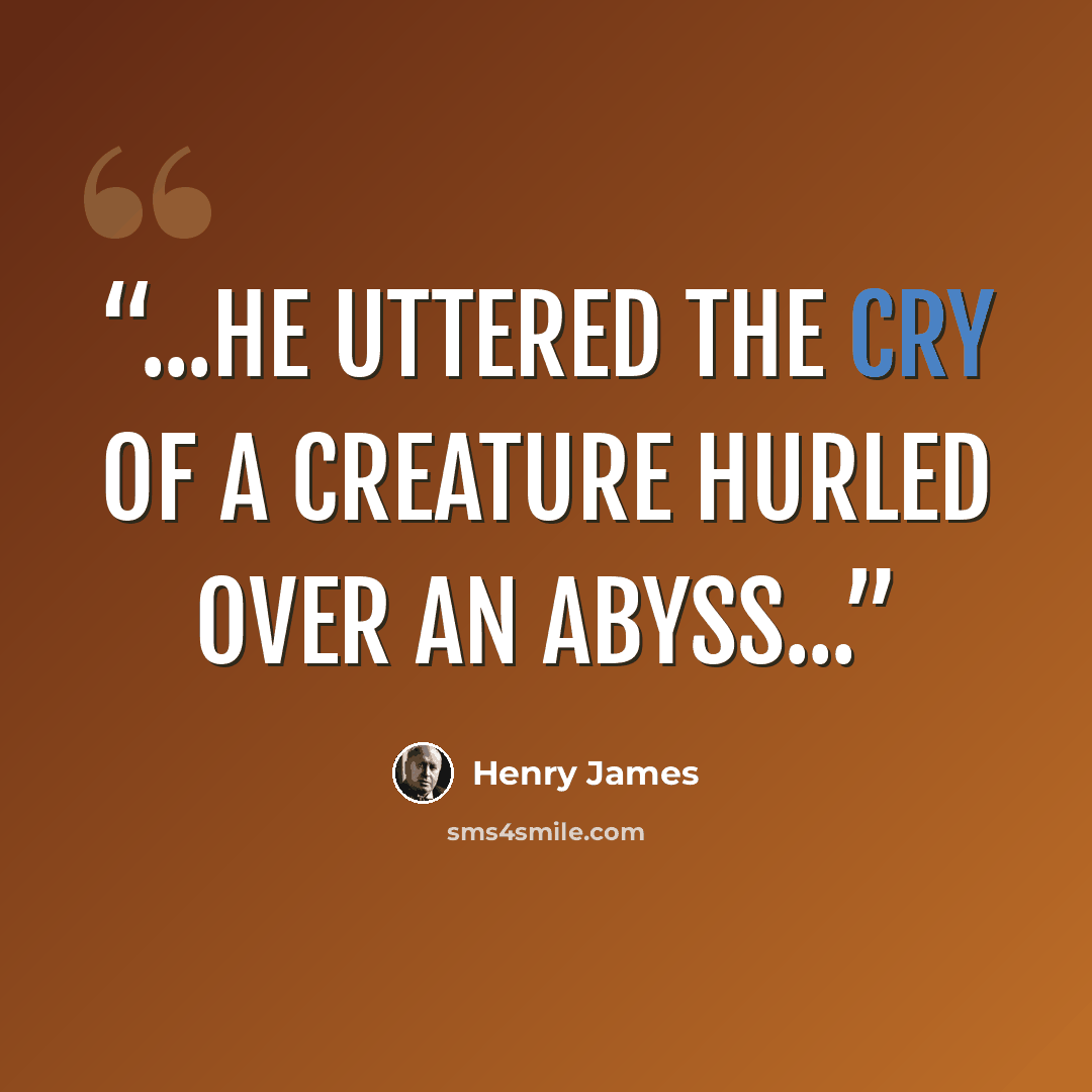 “...he uttered the cry of a creature hurled over an abyss...” quote by Henry James