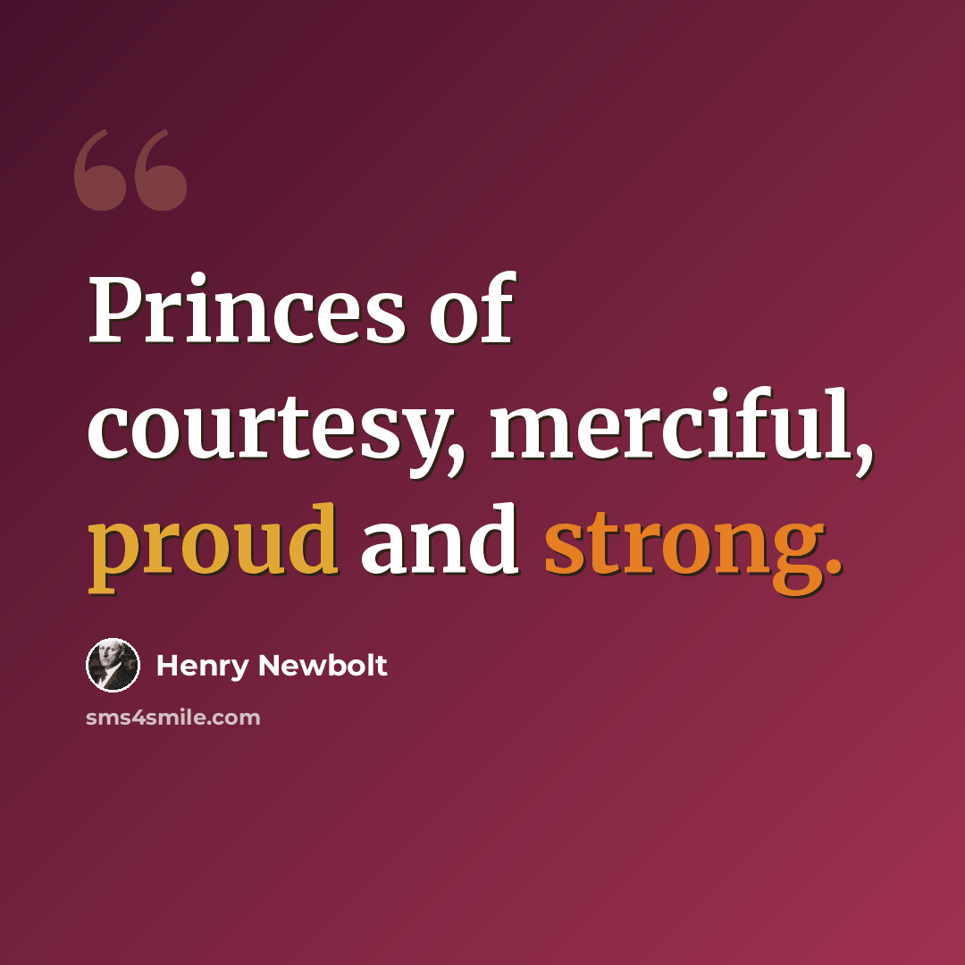 “Princes of courtesy, merciful, proud and strong.” quote by Henry Newbolt