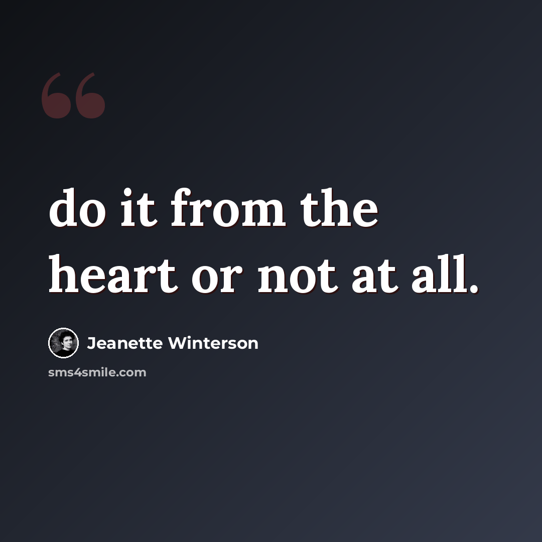 “do it from the heart or not at all.” quote by Jeanette Winterson