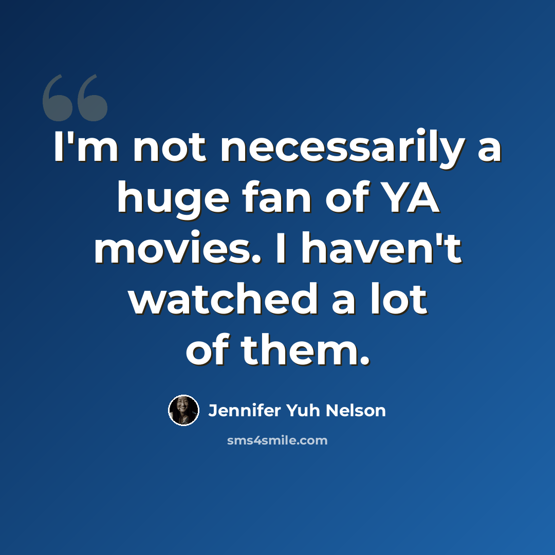 “I'm not necessarily a huge fan of YA movies. I haven't watched a lot of them.” quote by Jennifer Yuh Nelson