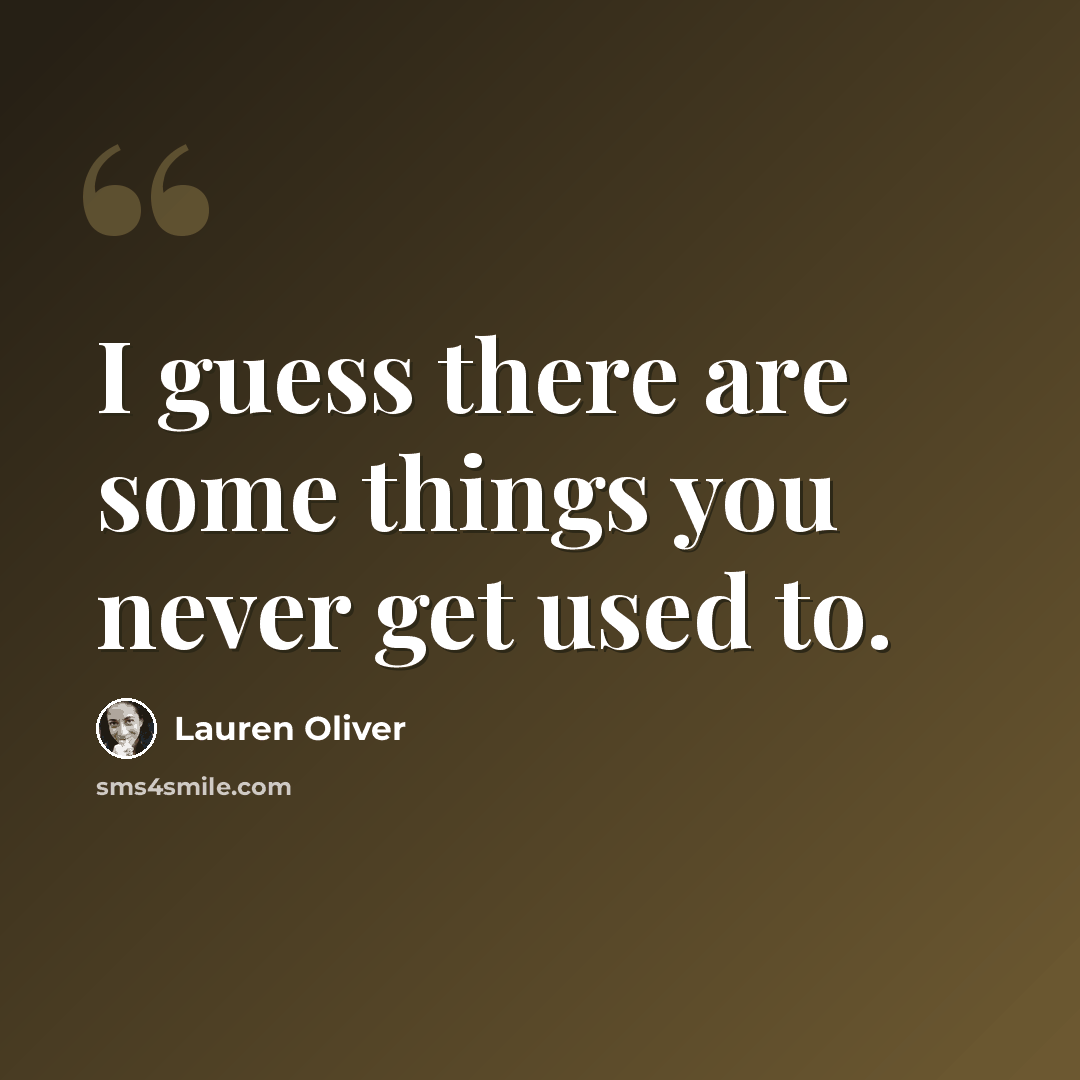 “I guess there are some things you never get used to.” quote by Lauren Oliver