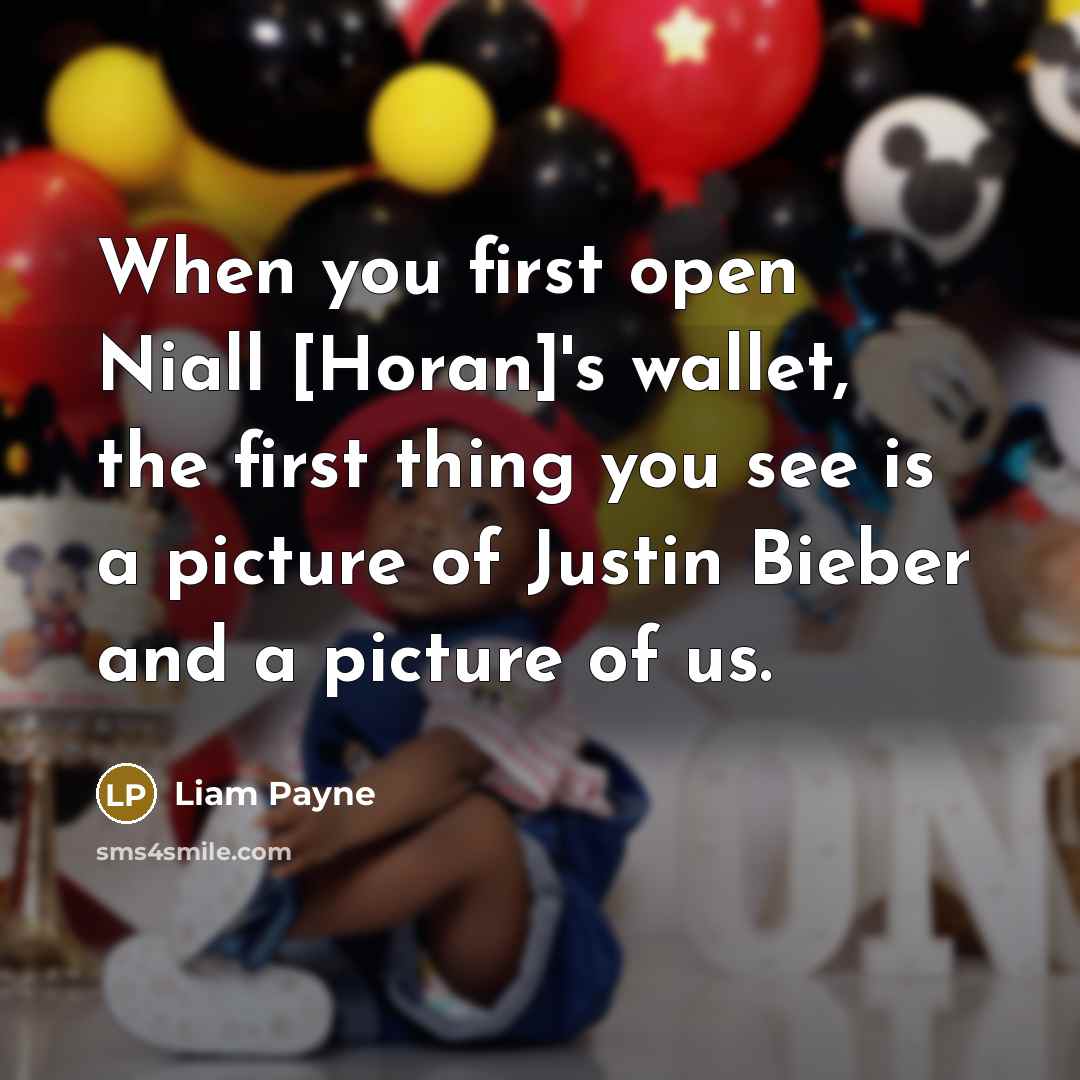 “When you first open Niall [Horan]'s wallet, the first thing you see is a picture of Justin Bieber and a picture of us.” quote by Liam Payne