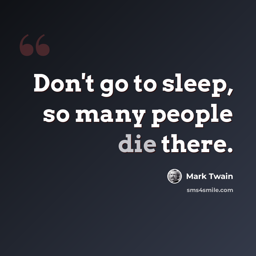 “Don't go to sleep, so many people die there.” quote by Mark Twain