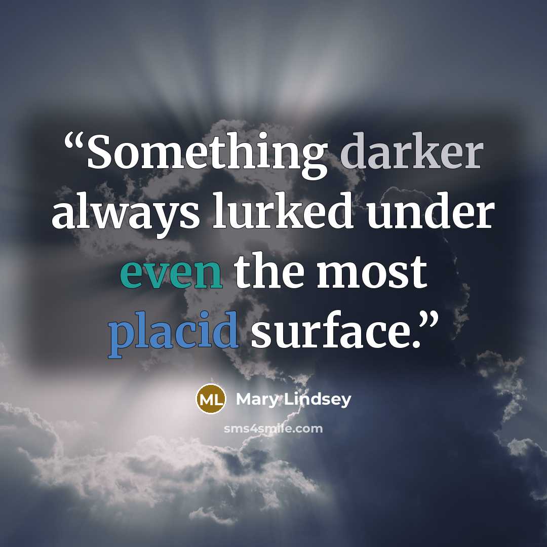 “Something darker always lurked under even the most placid surface.” quote by Mary Lindsey
