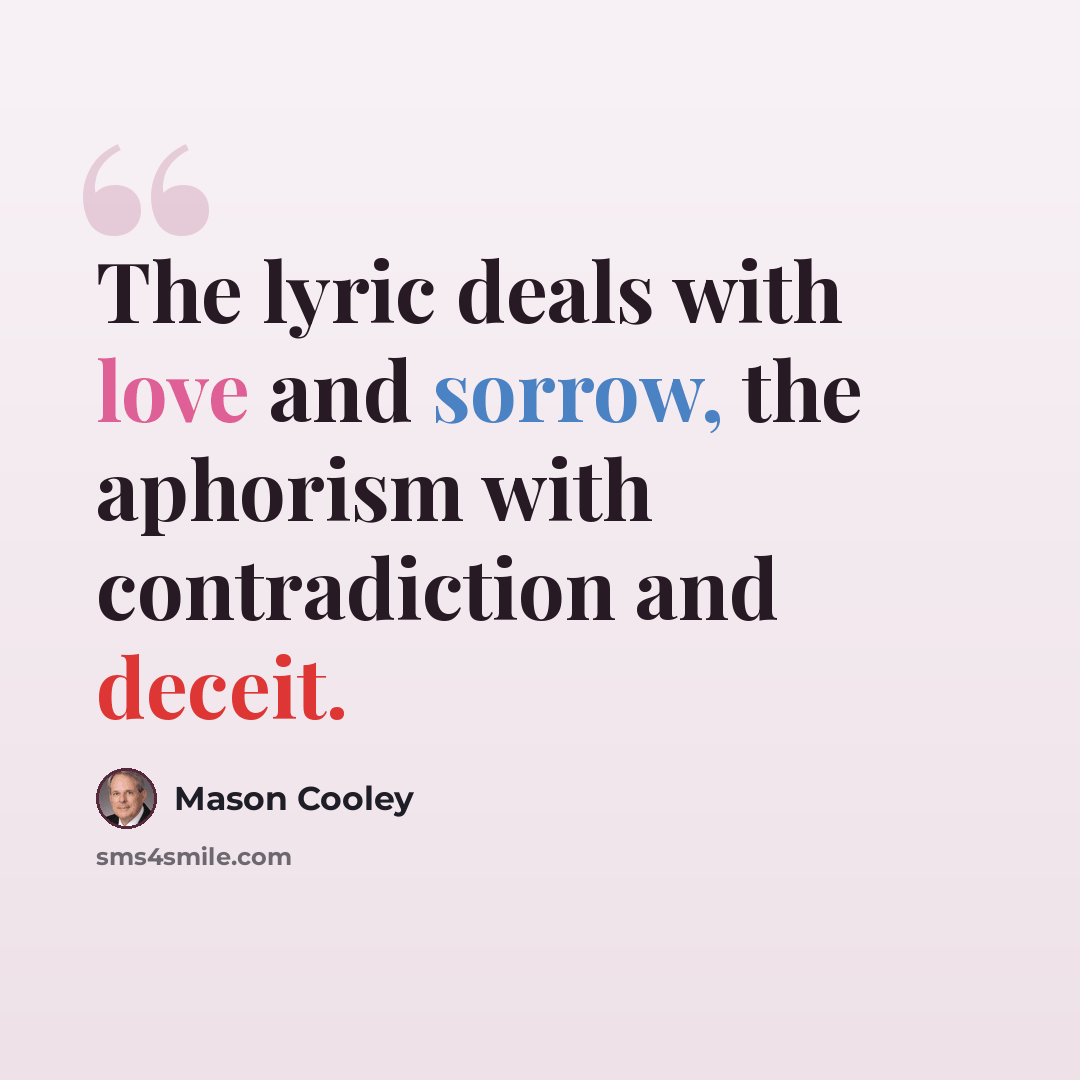 “The lyric deals with love and sorrow, the aphorism with contradiction and deceit.” quote by Mason Cooley
