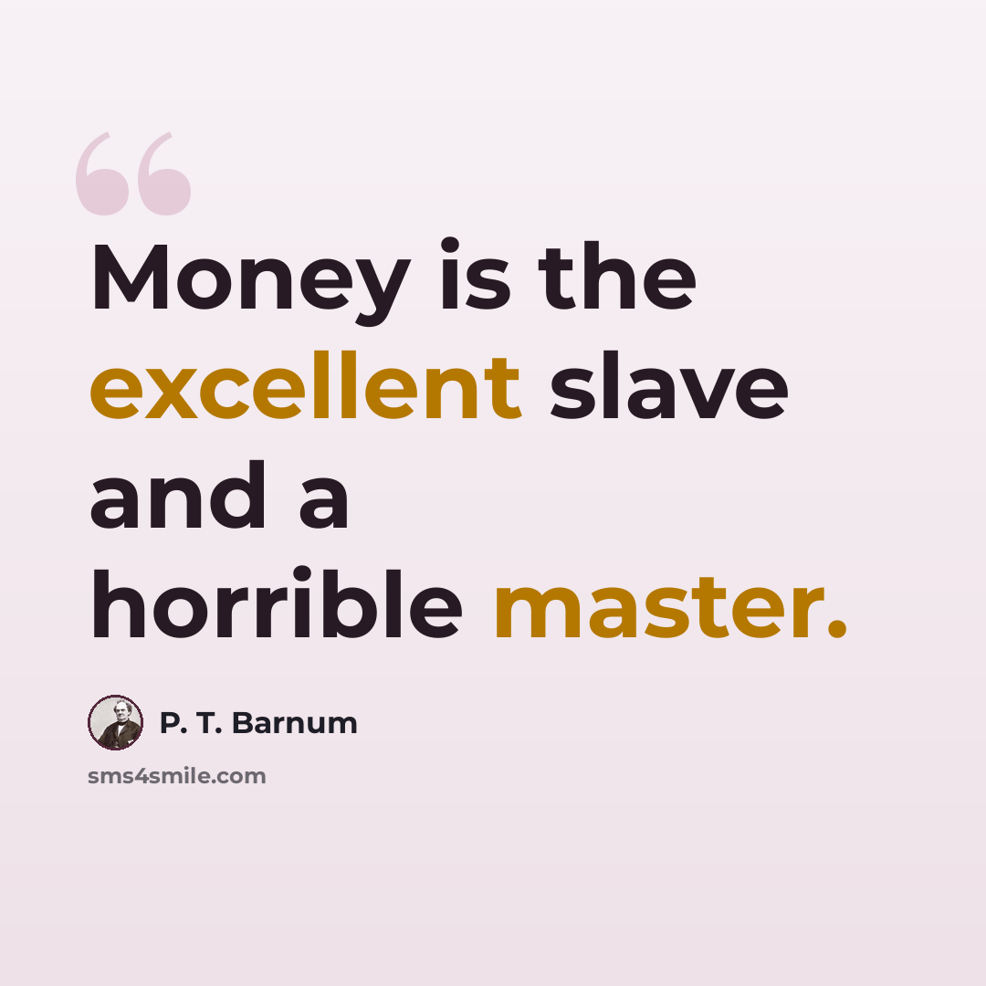 “Money is the excellent slave and a horrible master.” quote by P. T. Barnum