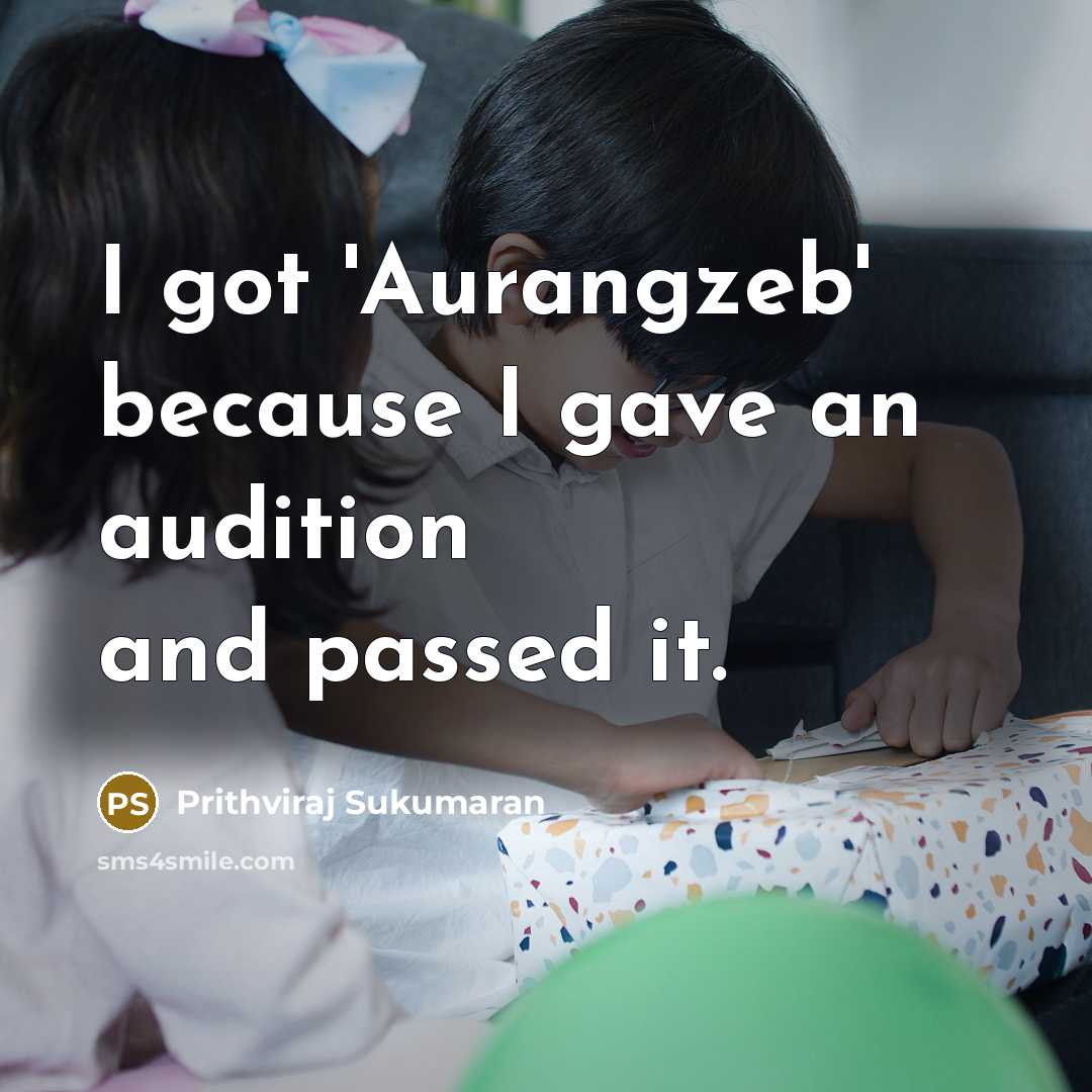“I got 'Aurangzeb' because I gave an audition and passed it.” quote by Prithviraj Sukumaran