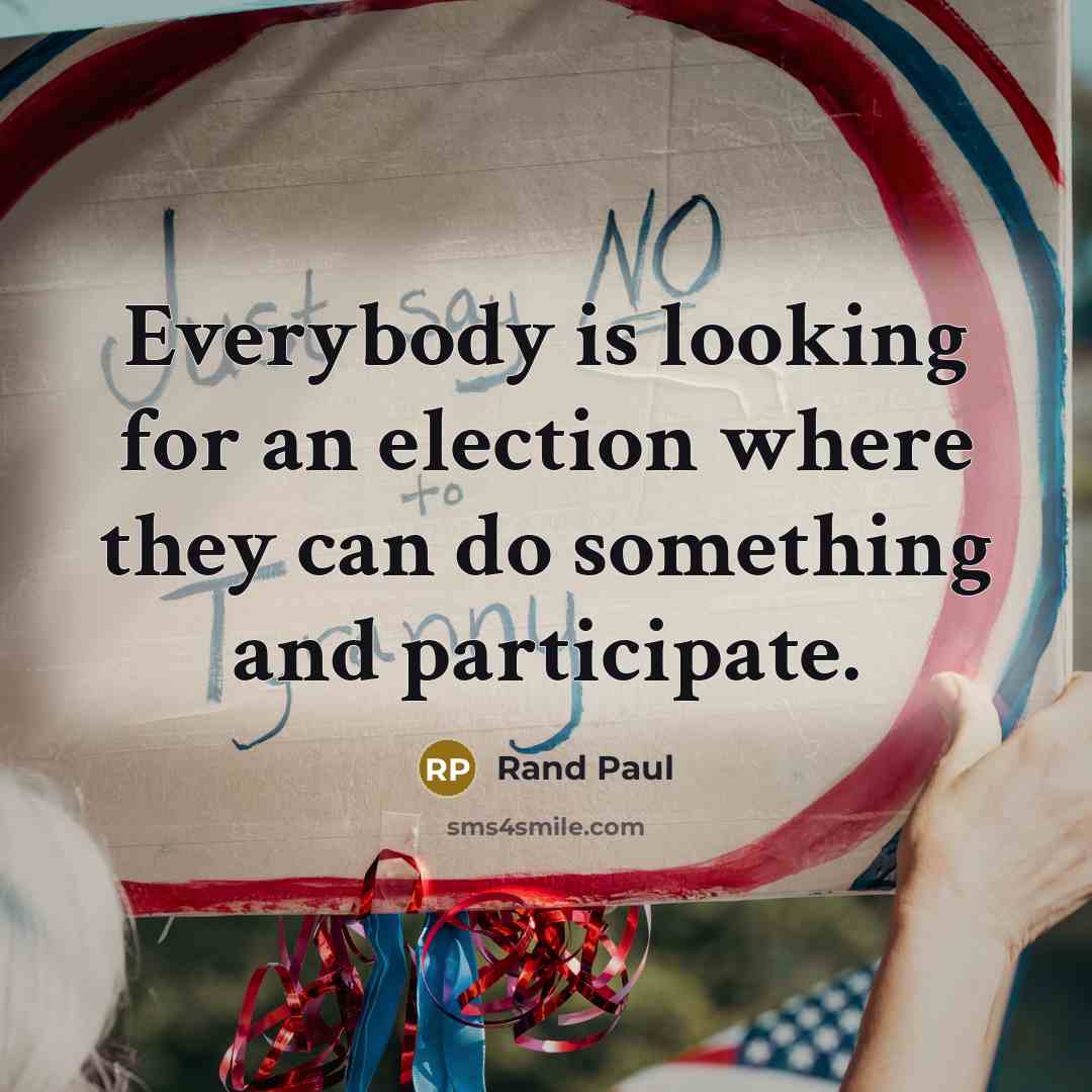 “Everybody is looking for an election where they can do something and participate.” quote by Rand Paul