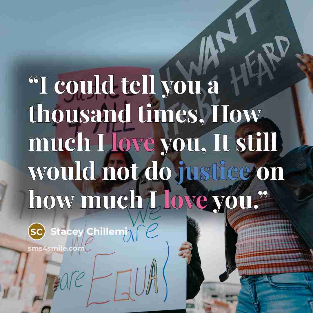 “I could tell you a thousand times, How much I love you, It still would not do justice on how much I love you.” quote by Stacey Chillemi