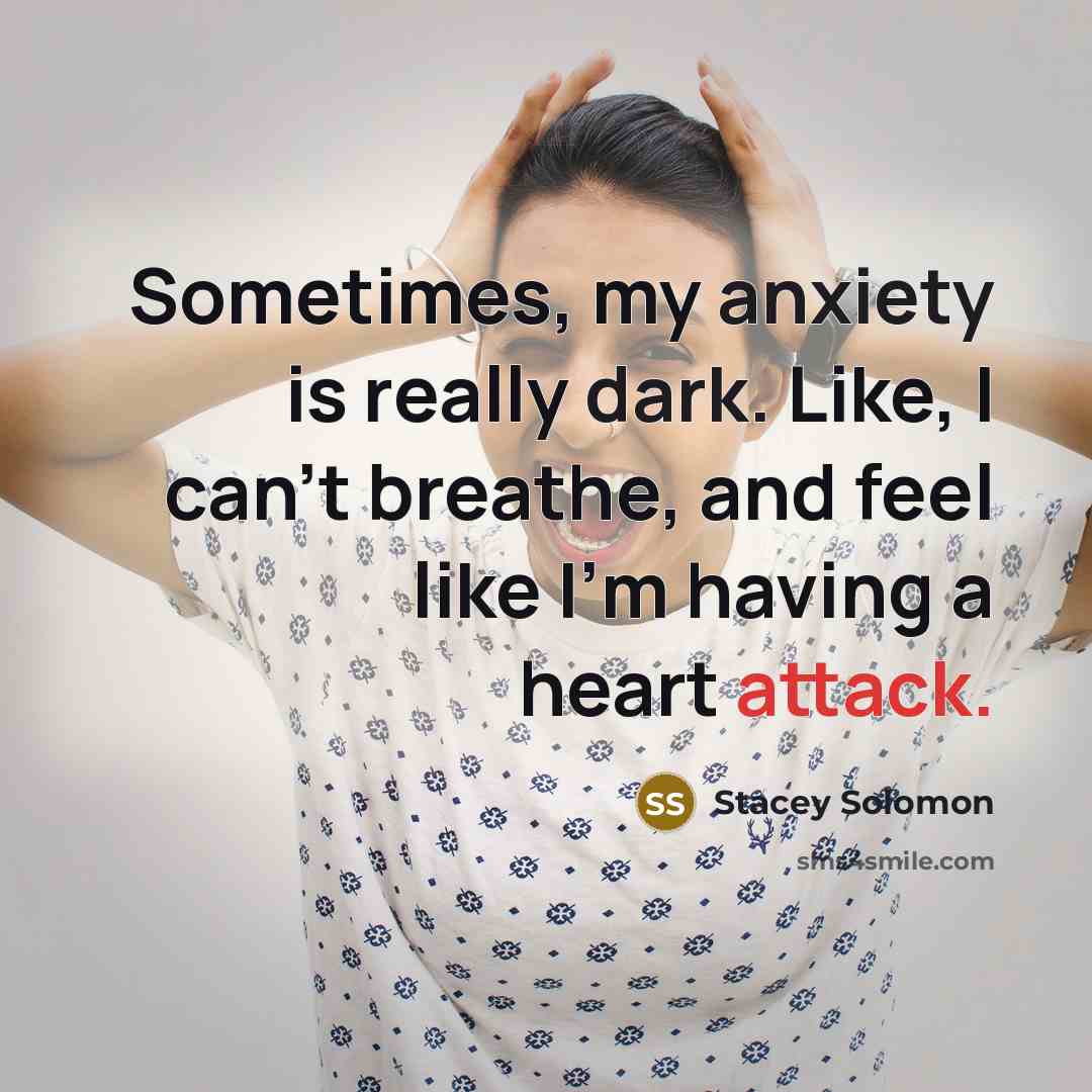 “Sometimes, my anxiety is really dark. Like, I can't breathe, and feel like I'm having a heart attack.” quote by Stacey Solomon