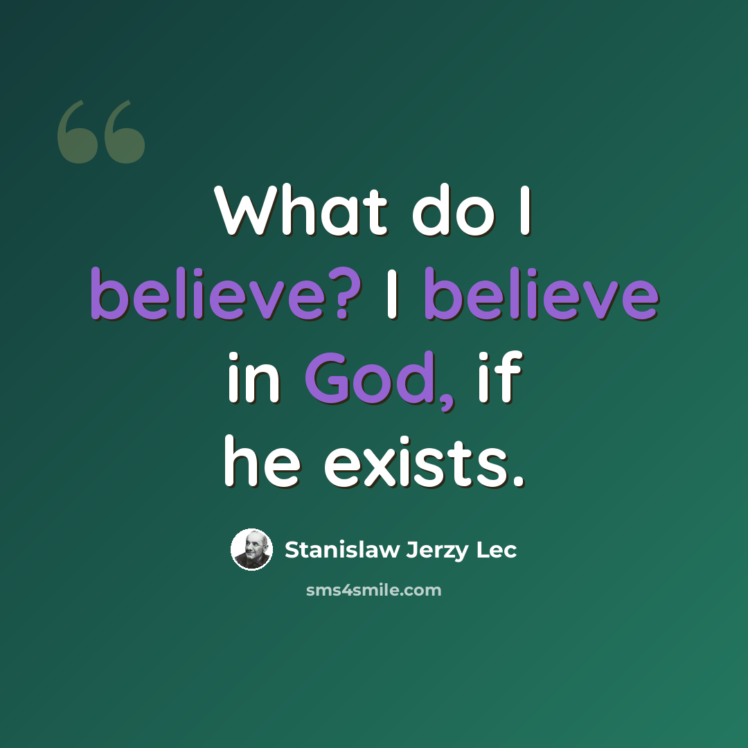 “What do I believe? I believe in God, if he exists.” quote by Stanislaw Jerzy Lec